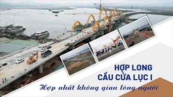 Hợp long cầu Cửa Lục 1 Hạ Long - Hợp nhất không gian lòng người